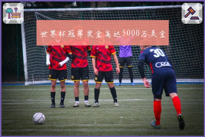 世界杯冠军奖金高达5000万美金