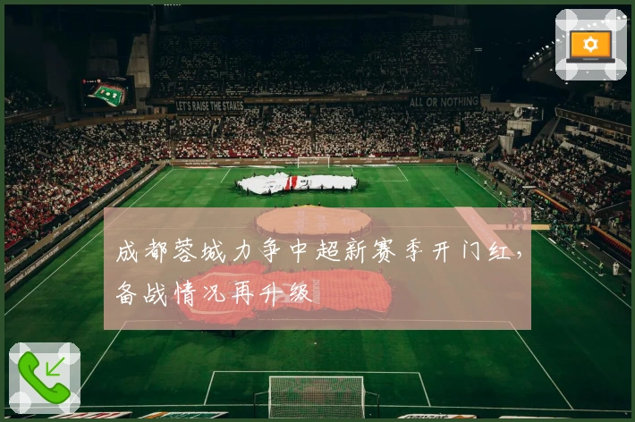 成都蓉城力争中超新赛季开门红,备战情况再升级